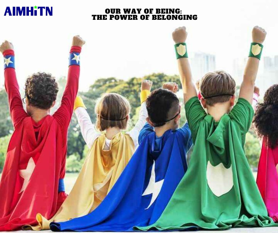Image of a group of diverse children wearing different color capes and raising their hands to the sky with fists closed. Text on top center of image "Our Way of Being: The Power of Belonging." AIMHiTN's branded graphic is on the top left of image.