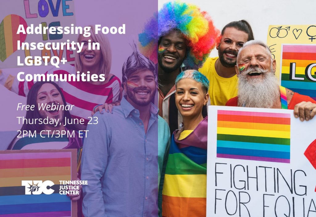 Image with diverse group of people weearing rainbow colors and holding up signs with rainbow colors. Text on image to the left, "Addressing Food Insecurtiy in LGBTQ+ Communities Free Webinar Thursday, June 23 2PM CT/3PM ET." Tennessee Justice Center's branded graphic is at bottom left of image.