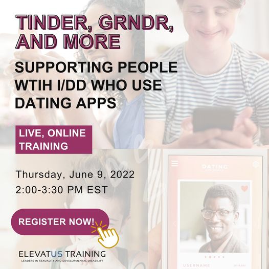 Image with text: Tinder, Grndr and More Supporting People with I/DD Who Use Dating Apps Live, Online Training Thursday, June 9, 2022 2:00-3:30 PM EST Register Now Elevatus Training."