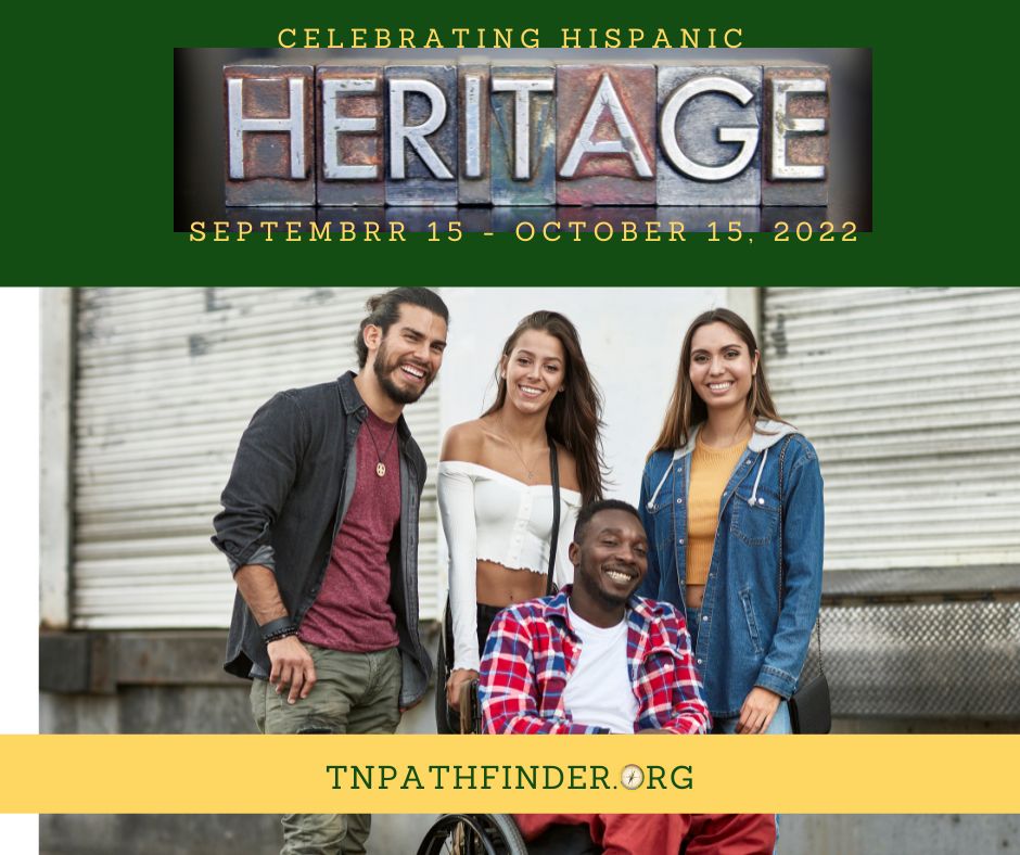 Image with individuals who identify as Hispanic standing in front of a warehouse dock with metal doors. Two women are standing to the right and one male is standing on the left. One male is sitting in a wheelchair. Text at top of image on a dark green background "CELEBRATING HISPANIC HERITAGE SEPTEMBER 15 - OCTOBER 15, 2022." The word 'Heritage' is a colorful graphic. A yello bar is across the bottom of the image with text "TNPATHFINDER.ORG." Pathfinder's branded graphic, replces the 'O' in "ORG."