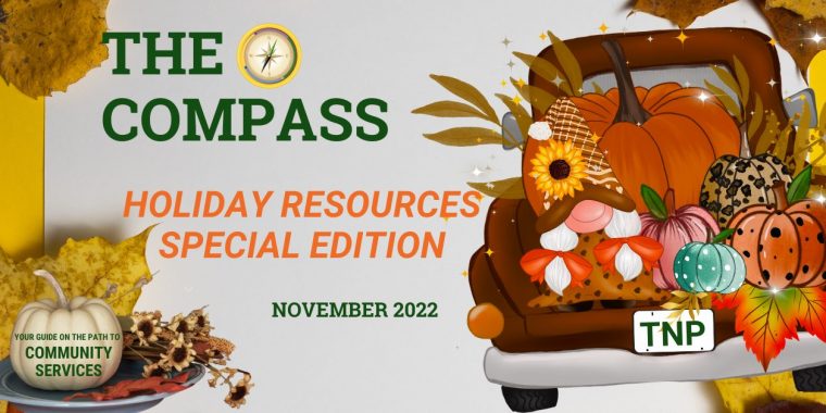 Image with light gray background with a leaves border. To the right of the image is the back of a red truck with fall harvest items in the bed of the truck. "TNP" is in green letters on the license plate. Text on the image: "THE COMPASS HOLIDAY RESOURCES SPECIAL EDITION NOVEMBER 2022." On the bottom right of image is a gray plate with a white pumpkin, yellow flowers and orange leaves. Text on the pumpkin says, "YOUR GUIDE ON THE PATH TO COMMUNITY SERVICES." Pathfinder's branded graphic is to the right of the word "the" and above the word "compass."