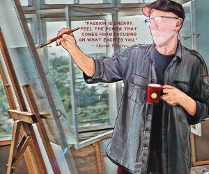 Painting of a man with a gray beard, a brown hat, and glasses, he is holding a red brush with his right hand and a red mug with his left hand. The man is in an art studio. Text above the man’s arm is in read letters and has a quote from Oprah Winfrey that says “Passion is energy. Feel the power that comes from focusing on what excites you”. Pathfinder compass is at the center of the red mug.
