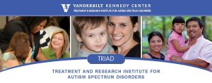 Image with three photos of a diverse group of people, including children, women, and men. The Vanderbilt Kennedy Center logo is in a blue background box at the top of the image. Text on image: "TRIAD, TREATMENT AND RESEARCH INSTITUTE FOR AUTISM SPECTRUM DISORDERS."