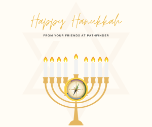 Light background image with a gold menorah with white candles and red flames. Behind the menorah is a star. Text on image, "Happy Hannukkah FROM YOUR FRIENDS AT PATHFINDER." Pathfinder's branded graphic is center of the menorah.