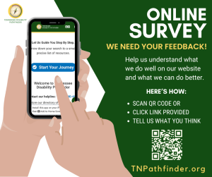 Green and white color block background image with text on the right of image that says, "ONLINE SURVEY WE NEED YOUR FEEDBACK! Help us understand what we do well on our website and what we can do better. HERE'S HOW: SCAN QR CODE CLICK LINK PROVIDED TELL US WHAT YOU THINK." A QR Code is below the text above text, "TNPathfinder.org," which is on the bottom right of the image. On the left of the image is a graphic of a pair of hands holding a cell phone with Pathfinder's website homepage on the screen. On the top left of the image is Pathfinder's branded graphic.