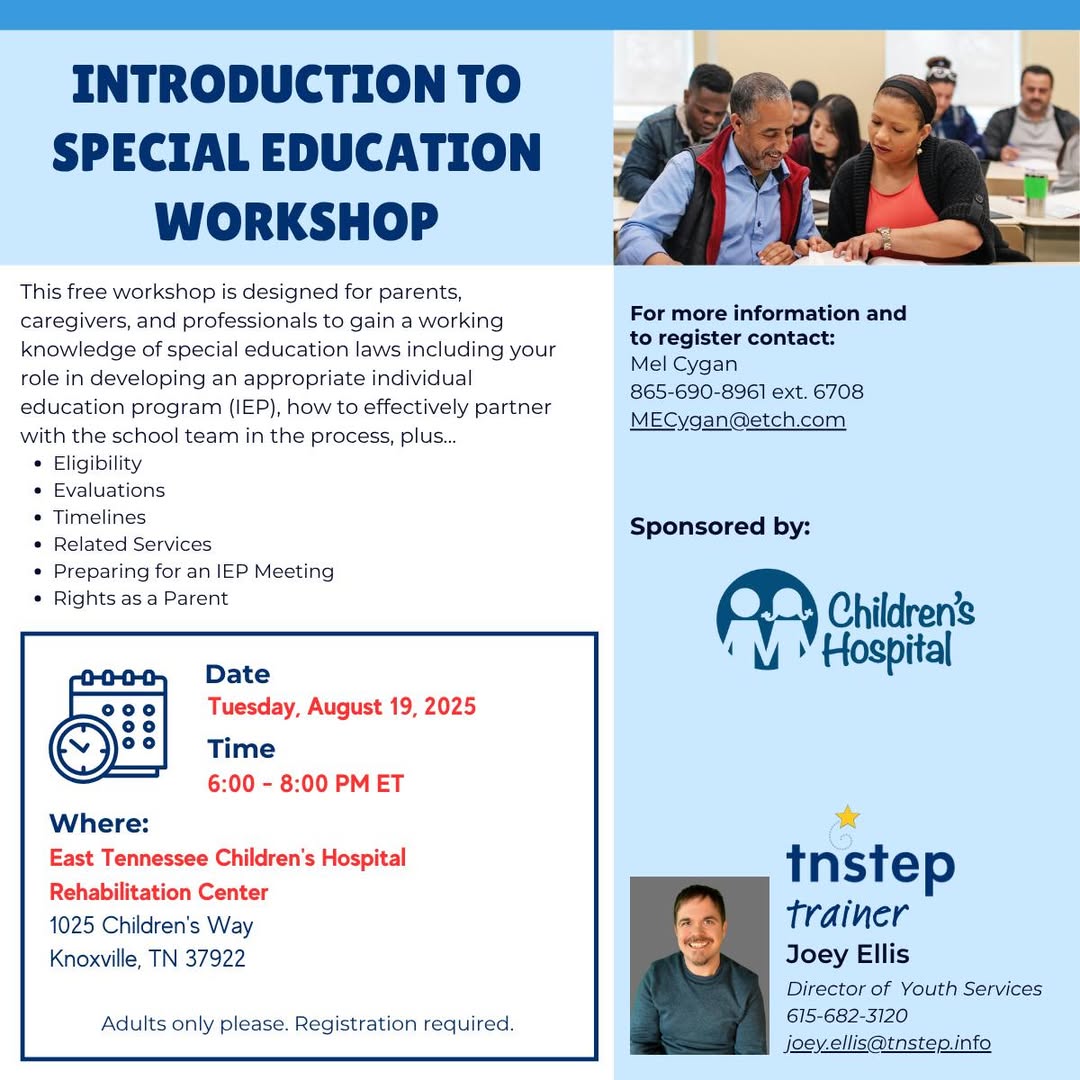 Flyer for a free “Introduction to Special Education Workshop” on Tuesday, August 19, 2025, from 6:00 to 8:00 PM Eastern at East Tennessee Children’s Hospital Rehabilitation Center, Knoxville, Tennessee. Designed for parents, caregivers, and professionals to learn about IEPs, eligibility, evaluations, timelines, related services, and parent rights. Registration required, adults only. Contact Mel Cygan at 865-690-8961, ext. 6708 or MECygan@etch.com. Sponsored by Children’s Hospital and TNSTEP. Includes photo of adults in a classroom and a headshot of trainer Joey Ellis.