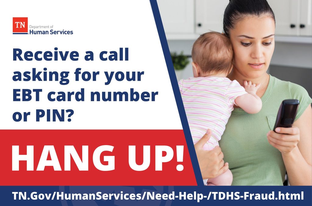 A public service announcement graphic from the Tennessee Department of Human Services. The left side has text that reads: “Receive a call asking for your EBT card number or PIN? HANG UP!” in bold letters, with “HANG UP!” highlighted in red. At the bottom, there is a blue banner with the website link: “TN.Gov/HumanServices/Need-Help-/TDHS-Fraud.html.” On the right side, a person is holding a baby and a phone inside a home setting.