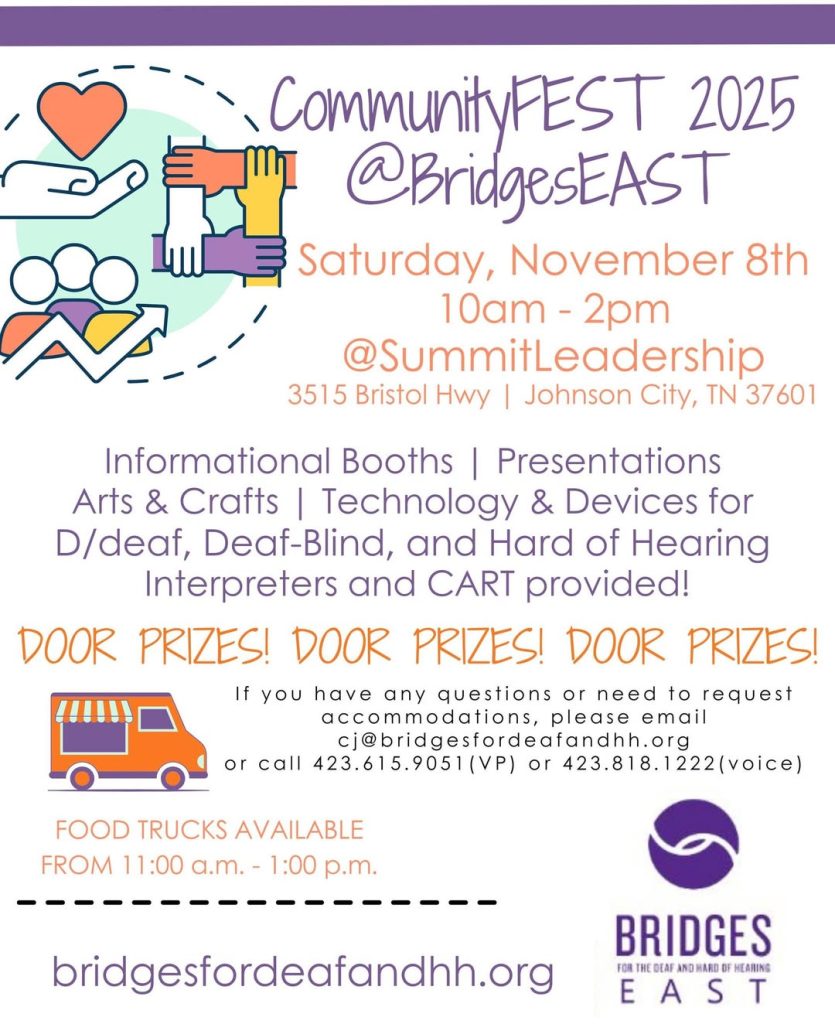 Flyer for “CommunityFEST 2025 @BridgesEAST” event. It includes colorful graphics of hands, a heart, and people icons. Event details: Saturday, November 8th, 10 a.m. – 2 p.m. at Summit Leadership, 3515 Bristol Hwy, Johnson City, TN 37601. Activities include informational booths, presentations, arts & crafts, technology and devices for Deaf, Deaf-Blind, and Hard of Hearing individuals. Interpreters and CART provided. Text highlights “Door Prizes!” and mentions food trucks available from 11 a.m. – 1 p.m. Contact email: cj@bridgesfordeafandhh.org and phone numbers for VP and voice. Logo for Bridges for the Deaf and Hard of Hearing EAST at the bottom with website bridgesfordeafandhh.org.