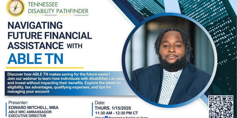 Promotional graphic for a webinar titled “Navigating Future Financial Assistance with ABLE TN.” The Tennessee Disability Pathfinder logo appears at the top left. Large text highlights the event name, with “ABLE TN” in bright blue. A section below explains that the webinar will cover saving and investing without affecting benefits, eligibility, tax advantages, qualifying expenses, and account management tips. Event details show the date as Thursday, January 15, 2026, from 11:30 AM to 12:30 PM CT, held virtually via Zoom. Accessibility options include ASL and Spanish interpretation upon request. Presenter information lists Edward Mitchell, MBA, ABLE NRC Ambassador, and Executive Director of the Statewide Independent Living Council of TN. A QR code for registration is displayed at the bottom right.