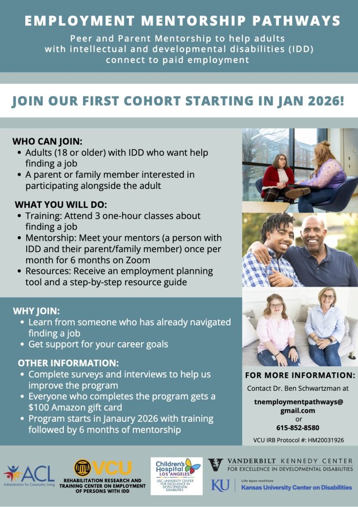 Flyer titled “Employment Mentorship Pathways” with teal and white background. It promotes a program offering peer and parent mentorship to help adults with intellectual and developmental disabilities (IDD) connect to paid employment. Key details include: Start Date: January 2026 Who Can Join: Adults with IDD seeking jobs and their parents/family members Activities: Training sessions, monthly Zoom mentorship meetings for six months, employment planning tools Benefits: Learn from experienced peers, career support, $100 Amazon gift card Logos of ACL, VCU, Vanderbilt Kennedy Center, Children’s Hospital Foundation, and KU appear at the bottom. 