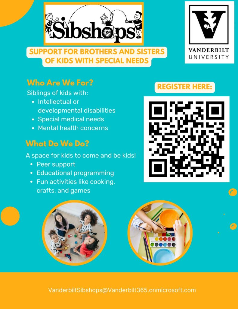 Bright, colorful flyer promoting Sibshops at Vanderbilt University. The top section features the Sibshops logo with playful cartoon figures and the Vanderbilt University logo. A yellow banner reads “Support for Brothers and Sisters of Kids with Special Needs.” Below, text explains who Sibshops are for—siblings of kids with intellectual or developmental disabilities, special medical needs, and mental health concerns—and what they offer: peer support, educational programming, and fun activities like cooking, crafts, and games. A large QR code for registration is displayed prominently on the right. At the bottom, two circular photos show children engaged in group activities and painting with watercolors. The background is teal with orange accents and includes the contact email: VanderbiltSibshops@Vanderbilt365.onmicrosoft.com.
