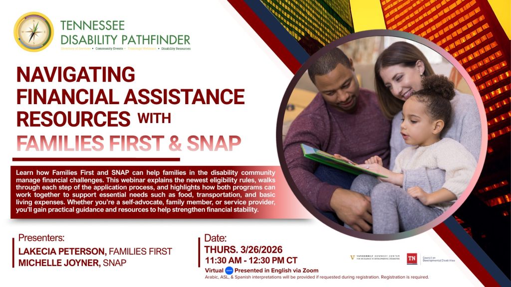 Flyer promoting the Tennessee Disability Pathfinder webinar titled “Navigating Financial Assistance Resources with Families First & SNAP.” The flyer includes the Pathfinder logo, event date and time, a photo of a family sitting together reading, presenter names, interpreter availability, and logos for Vanderbilt Kennedy Center and the Tennessee Department of Intellectual and Developmental Disabilities. The flyer highlights that the webinar will explain eligibility rules, application steps, and how Families First and SNAP support essential household needs.
