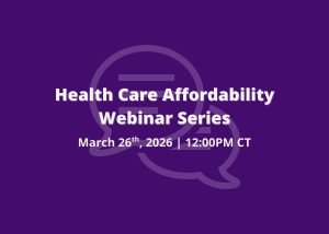 Purple graphic with the text “Health Care Affordability Webinar Series” and the date and time “March 26th, 2026 | 12:00 PM CT,” with a faint speech‑bubble icon in the background.