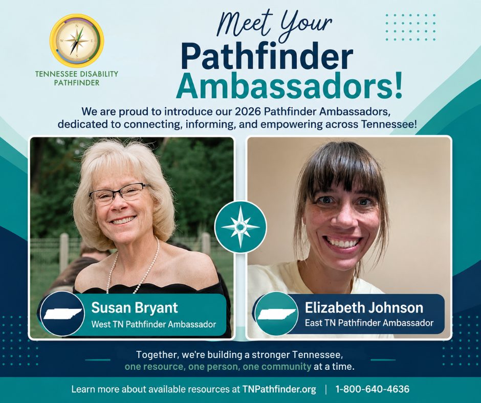 graphic announcing Tennessee Disability Pathfinder's 2026 Ambassadors. The design uses Pathfinder's signature teal, navy, and white colors with the Pathfinder compass logo in the upper left and the headline, "Meet Your Pathfinder Ambassadors!" Centered beneath the headline is the message: "We are proud to introduce our 2026 Pathfinder Ambassadors, dedicated to connecting, informing, and empowering across Tennessee!" Two side-by-side portraits feature Susan Bryant, identified as the West TN Pathfinder Ambassador, on the left, and Elizabeth Johnson, identified as the East TN Pathfinder Ambassador, on the right. A Pathfinder compass icon appears between the two portraits. Along the bottom, the graphic reads, "Together, we're building a stronger Tennessee, one resource, one person, one community at a time." The footer includes Tennessee Disability Pathfinder's website, TNPathfinder.org, and phone number, 1-800-640-4636.
