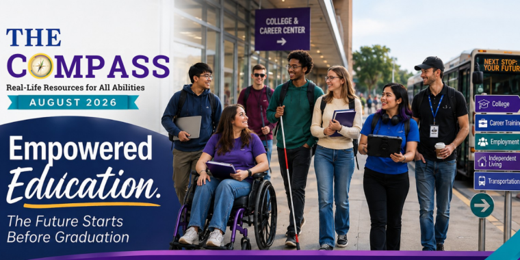 August 2026 cover graphic for The Compass, Tennessee Disability Pathfinder’s newsletter, with the tagline “Real-Life Resources for All Abilities.” The theme reads, “Empowered Education: The Future Starts Before Graduation.” A group of transition-age students and a staff member walk together outside a College & Career Center. The students represent different backgrounds and disability experiences, including a young woman using a wheelchair and a young man using a white cane. Other students carry a laptop, notebooks, and a tablet, suggesting education, technology, career preparation, and planning for adulthood. The group is smiling and interacting naturally as they move through the campus setting. On the right, a bus displays the message “Next Stop: Your Future,” beside a directional signpost pointing toward College, Career Training, Employment, Independent Living, and Transportation. The Tennessee Disability Pathfinder compass logo is incorporated into the word “Compass” at the upper left.