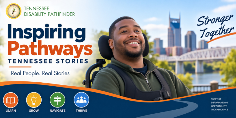 Tennessee Disability Pathfinder “Inspiring Pathways: Tennessee Stories” graphic featuring a smiling Black man using a wheelchair outdoors with the Nashville skyline and riverfront behind him. Text reads “Real People. Real Stories.” and “Stronger Together.” Along the bottom are colorful icons labeled Learn, Grow, Navigate, and Thrive, with the words Support, Information, Opportunity, and Independence beside a winding pathway.