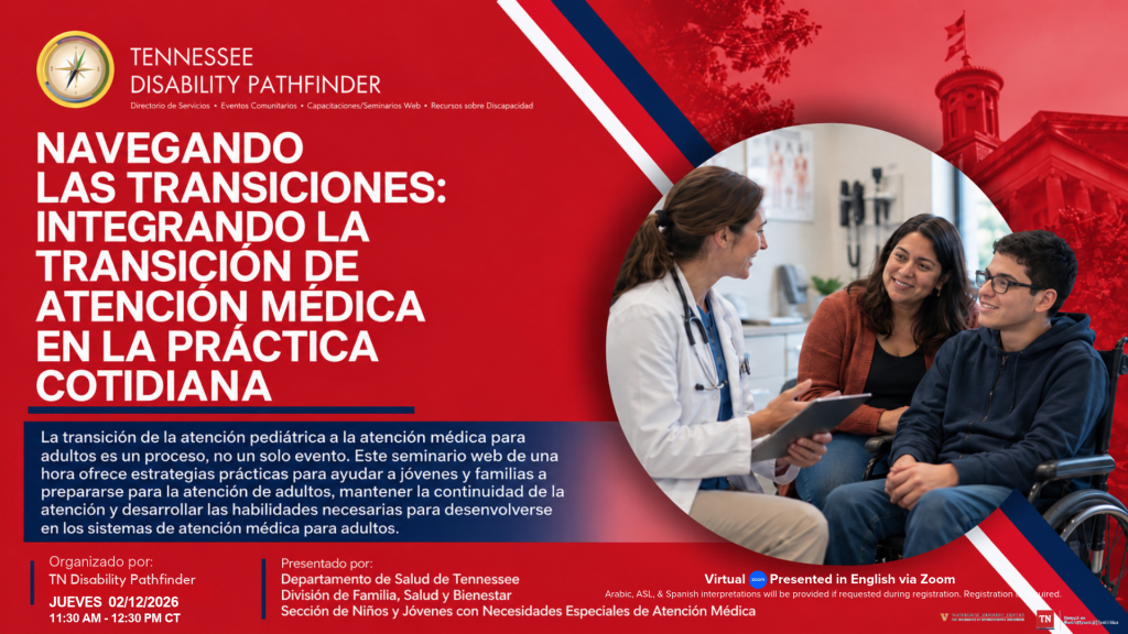 Gráfico rojo y azul marino de Tennessee Disability Pathfinder para el seminario web “Navegando las Transiciones: Integrando la Transición de Atención Médica en la Práctica Cotidiana.” Una profesional médica conversa con un joven usuario de silla de ruedas y una madre, cuidadora o familiar en un entorno clínico. El seminario está programado para el miércoles 2 de diciembre de 2026, de 11:30 a.m. a 12:30 p.m. CT, y se presentará virtualmente en inglés por Zoom. Habrá interpretación en árabe, ASL y español si se solicita durante la inscripción. Organizado por TN Disability Pathfinder y presentado por la División de Familia, Salud y Bienestar del Departamento de Salud de Tennessee – Sección de Niños y Jóvenes con Necesidades Especiales de Atención Médica.